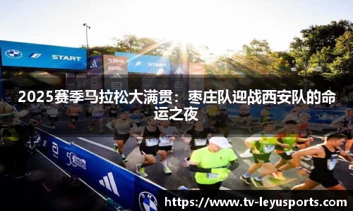 2025赛季马拉松大满贯：枣庄队迎战西安队的命运之夜