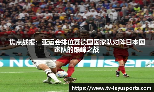 焦点战报：亚运会排位赛德国国家队对阵日本国家队的巅峰之战